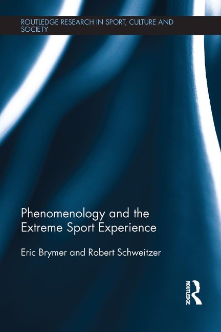 Phenomenology and the Extreme Sport Experience - Eric Brymer, Robert Schweitzer