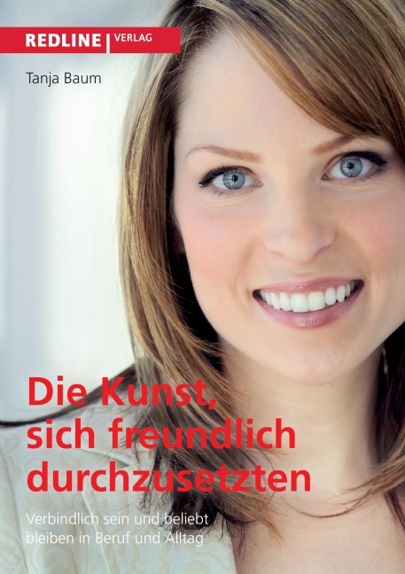 Die Kunst, sich freundlich durchzusetzen - Tanja Baum