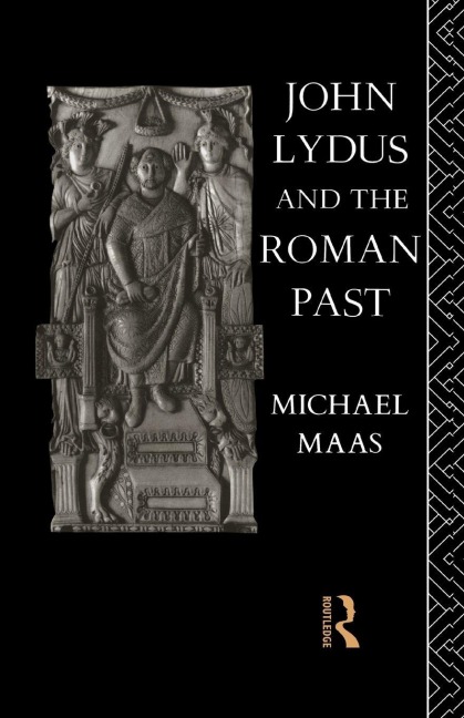 John Lydus and the Roman Past - Michael Maas