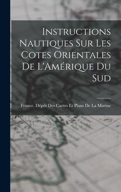 Instructions Nautiques Sur Les Cotes Orientales De L'Amérique Du Sud - 