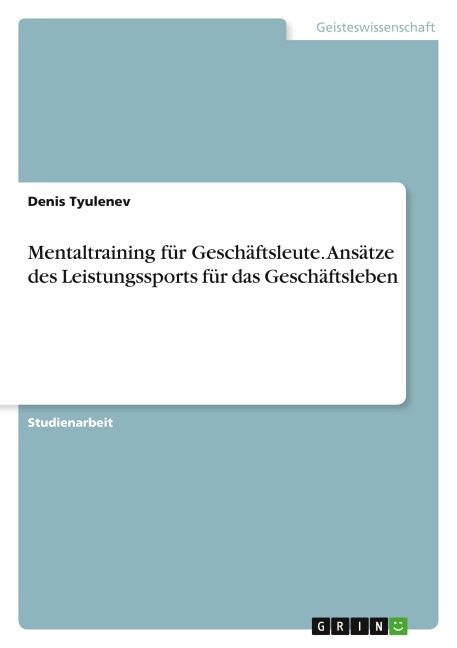 Mentaltraining für Geschäftsleute. Ansätze des Leistungssports für das Geschäftsleben - Denis Tyulenev