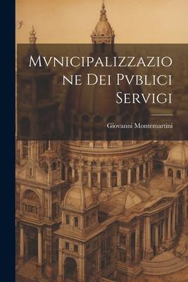 Mvnicipalizzazione Dei Pvblici Servigi - Giovanni Montemartini