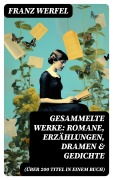Cover-Bild zum Titel 'Gesammelte Werke: Romane, Erzählungen, Dramen & Gedichte (Über 200 Titel in einem Buch)' von 'Franz Werfel'