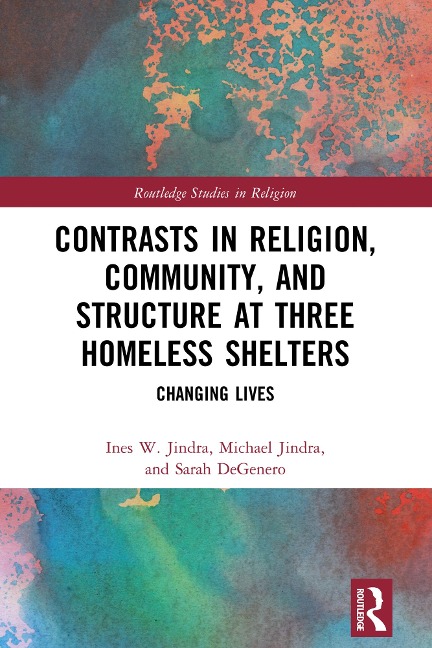 Contrasts in Religion, Community, and Structure at Three Homeless Shelters - Ines W. Jindra, Sarah Degenero, Michael Jindra