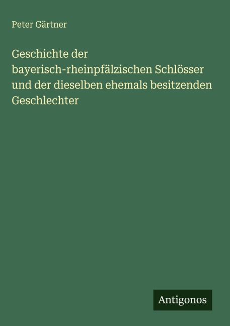 Geschichte der bayerisch-rheinpfälzischen Schlösser und der dieselben ehemals besitzenden Geschlechter - Peter Gärtner