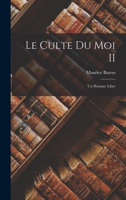 Le culte du moi II: Un homme libre - Maurice Barres