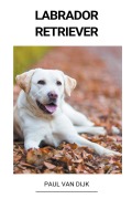 Cover-Bild zum Titel 'Labrador Retriever' von 'Paul van Dijk'
