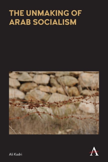 The Unmaking of Arab Socialism - Ali Kadri