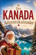 Cover-Bild zum Titel 'Der Kanada-Adventskalender: 24 Tage voller kurioser Fakten, festlicher Geschichten & kleiner Aha-Momente | Das Geschenk für alle Kanada-Liebhaber!' von 'Manuel Winkler'