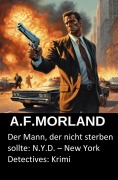 Cover-Bild zum Titel 'Der Mann, der nicht sterben sollte: N.Y.D. - New York Detectives: Krimi' von 'A. F. Morland'