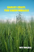 Barley Grass: The Green Miracle (Health & Wellness) - Rey Regala