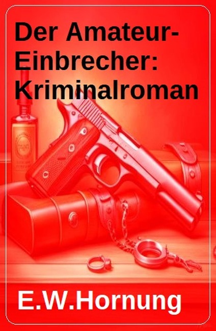 Der Amateur-Einbrecher: Kriminalroman - E. W. Hornung