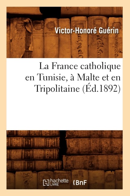 La France Catholique En Tunisie, À Malte Et En Tripolitaine, (Éd.1892) - Victor-Honoré Guérin