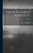 Cover-Bild zum Titel 'Cours D'algèbre Supérieure; Volume 1' von 'Joseph Alfred Serret'