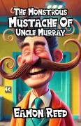 Cover-Bild zum Titel 'The Monstrous Mustache Of Uncle Murray' von 'Eamon Reed'