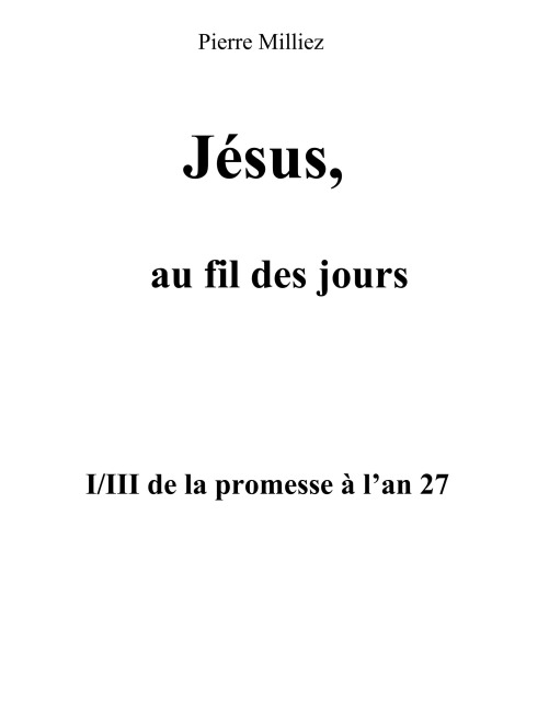 Jésus, au fil des jours, I/III de la promesse à l'an 27 - Pierre Milliez