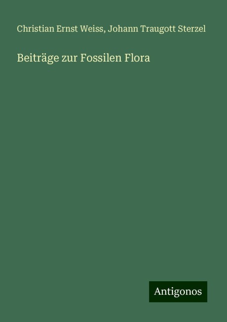 Beiträge zur Fossilen Flora - Christian Ernst Weiss, Johann Traugott Sterzel