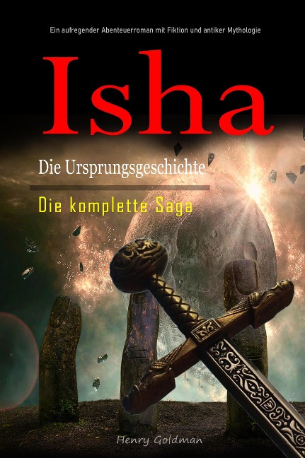 Isha Die Ursprungsgeschichte: Die komplette Saga: Ein aufregender Abenteuerroman mit Fiktion und antiker Mythologie - Henry Goldman