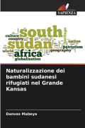 Cover-Bild zum Titel 'Naturalizzazione dei bambini sudanesi rifugiati nel Grande Kansas' von 'Danvas Mabeya'