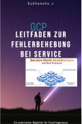 Cover-Bild zum Titel 'Leitfaden zur Fehlerbehebung bei Service Meshes auf der GCP' von 'Sudhanshu Jaiswal'
