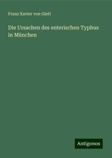 Die Ursachen des enterischen Typhus in München - Franz Xavier von Gietl