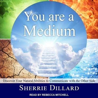 You Are a Medium: Discover Your Natural Abilities to Communicate with the Other Side - Sherrie Dillard