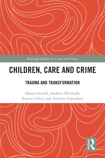 Children, Care and Crime - Alison Gerard, Andrew McGrath, Annette Gainsford, Emma Colvin