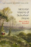 Cover-Bild zum Titel 'Victorian Visions of Suburban Utopia' von 'Nathaniel Robert Walker'