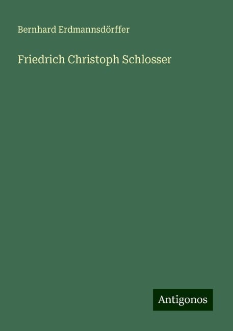 Friedrich Christoph Schlosser - Bernhard Erdmannsdörffer