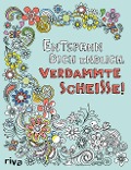 Entspann dich endlich, verdammte Scheiße! - Ein Malbuch für Erwachsene - 