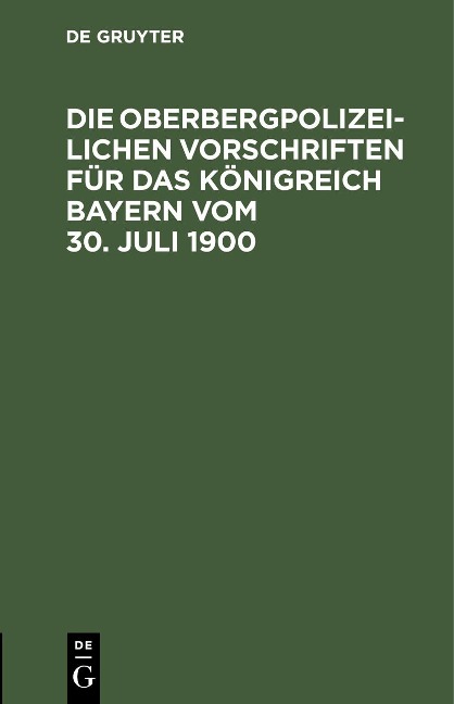 Die Oberbergpolizeilichen Vorschriften für das Königreich Bayern vom 30. Juli 1900 - 