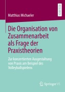 Cover-Bild zum Titel 'Die Organisation von Zusammenarbeit als Frage der Praxistheorien' von 'Matthias Michaeler'