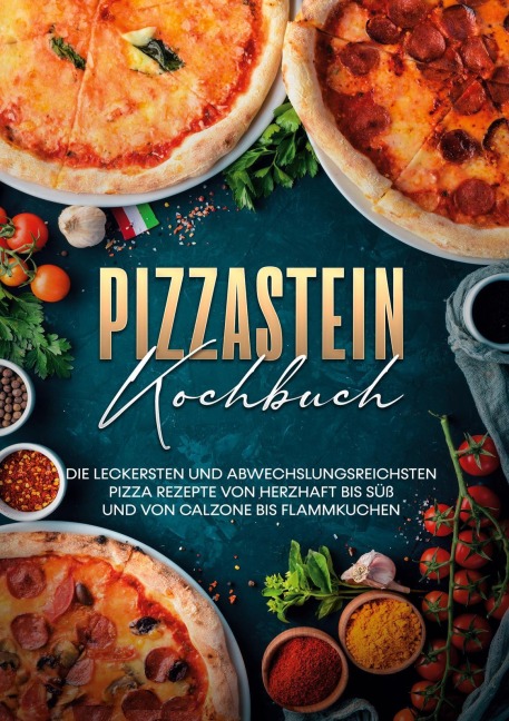 Pizzastein Kochbuch: Die leckersten und abwechslungsreichsten Pizza Rezepte von herzhaft bis süß und von Calzone bis Flammkuchen - Marco Zambrosi