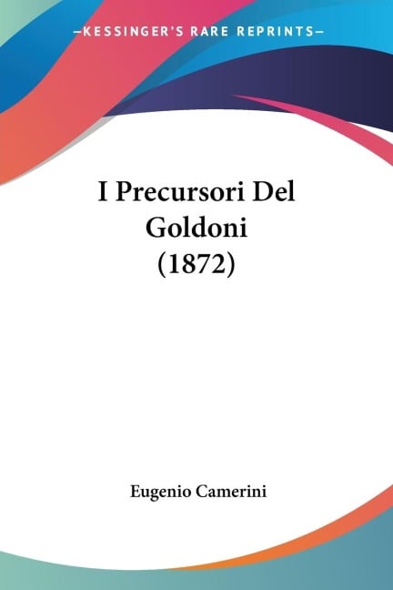 I Precursori Del Goldoni (1872) - Eugenio Camerini