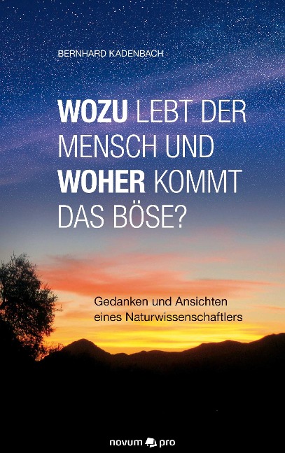 Wozu lebt der Mensch und woher kommt das Böse? - Bernhard Kadenbach