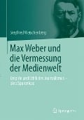 Max Weber und die Vermessung der Medienwelt - Siegfried Weischenberg