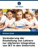 Cover-Bild zum Titel 'Veränderung der Einstellung von Lehrern zur stärkeren Integration von IKT in den Unterricht' von 'Hicham Zyad'