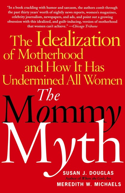 The Mommy Myth - Susan J. Douglas, Meredith Michaels