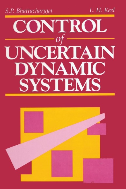 Control of Uncertain Dynamic Systems - Shankar P. Bhattacharyya, Lee H. Keel