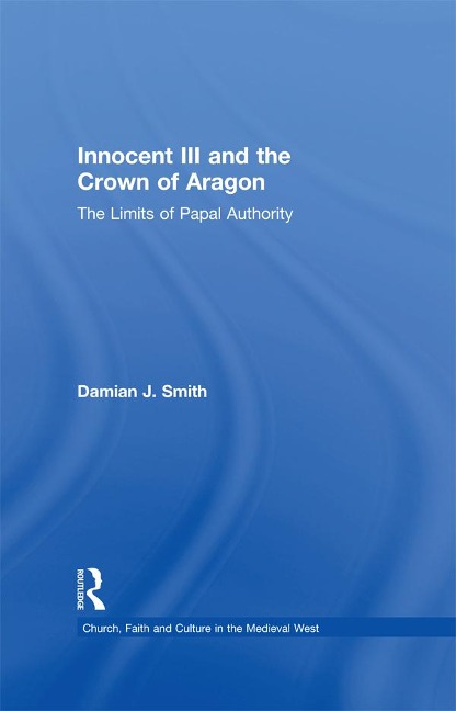 Innocent III and the Crown of Aragon - Damian J. Smith
