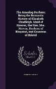 Cover-Bild zum Titel 'The Amazing Duchess; Being the Romantic History of Elizabeth Chudleigh, Maid of Honour, the Hon. Mrs. Hervey, Duchess of Kingston, and Countess of Bristol' von 'Charles E Pearce'