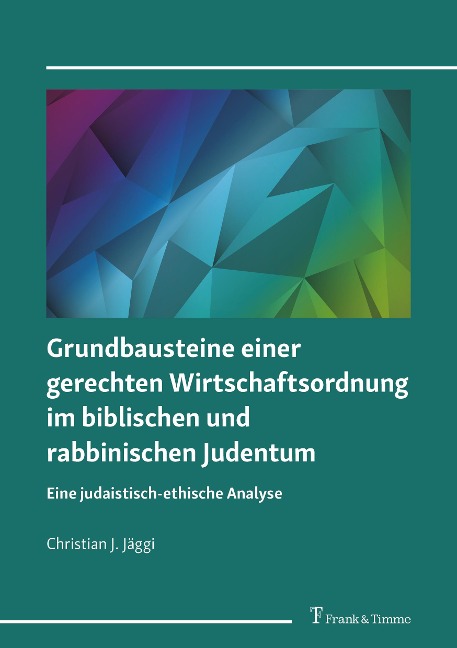 Grundbausteine einer gerechten Wirtschaftsordnung im biblischen und rabbinischen Judentum - Christian J. Jäggi
