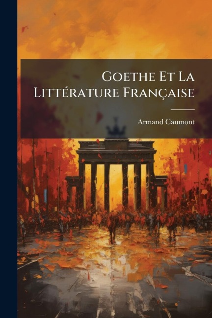 Goethe Et La LittÃ(c)rature Française - Armand Caumont