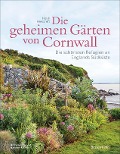 Die geheimen Gärten von Cornwall - Die schönsten Refugien an Englands Südküste - Heidi Howcroft