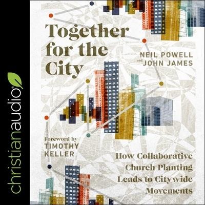 Together for the City Lib/E: How Collaborative Church Planting Leads to Citywide Movements - Neil Powell, John James