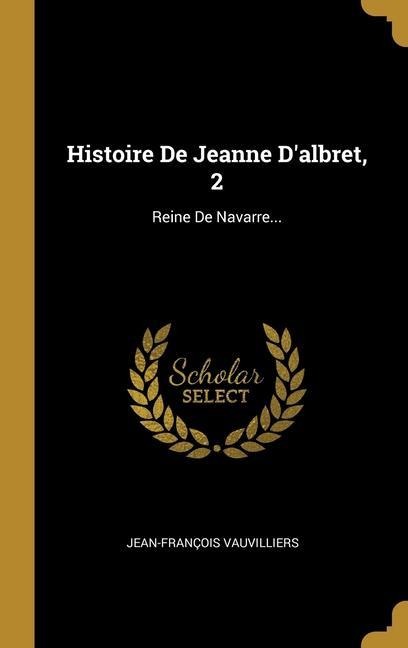 Histoire De Jeanne D'albret, 2 - Jean-François Vauvilliers