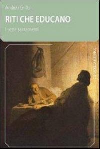 Riti che educano, i sette sacramenti - Andrea Grillo