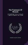 The Treatment Of Wounds: Delivered Before The Royal College Of Surgeons Of England On Dec. 4, 1908 - 