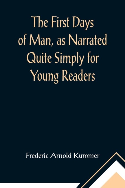 The First Days of Man, as Narrated Quite Simply for Young Readers - Frederic Arnold Kummer
