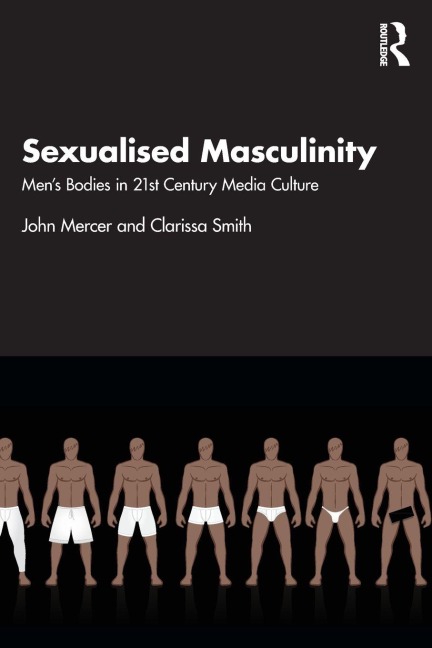 Sexualised Masculinity - John Mercer, Clarissa Smith